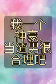 我一个神豪，当渣男很合理吧封面