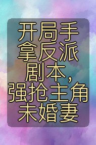 开局手拿反派剧本,强抢主角未婚妻封面
