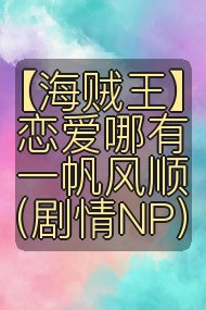 【海贼王】恋爱哪有一帆风顺（剧情NP）封面