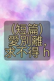 (短篇)愛別離,求不得 h封面