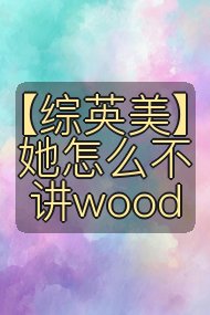 【综英美】她怎么不讲wood封面